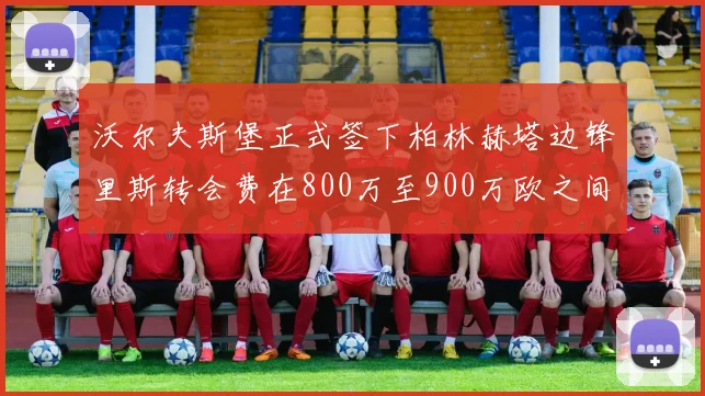 沃尔夫斯堡正式签下柏林赫塔边锋里斯转会费在800万至900万欧之间